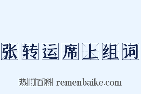 张转运席上组词是什么意思的图片